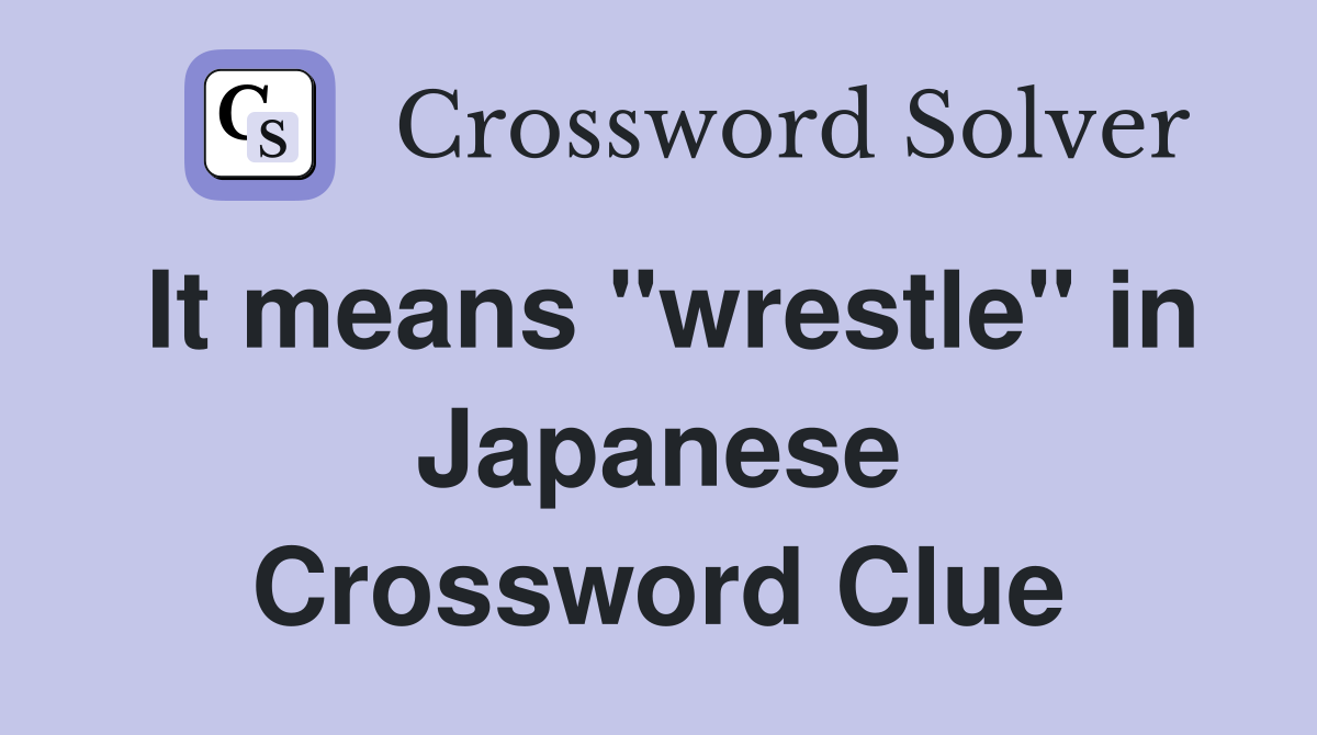 It means "wrestle" in Japanese Crossword Clue