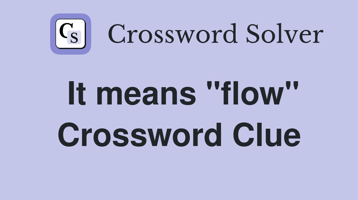 It means ''flow'' Crossword Clue