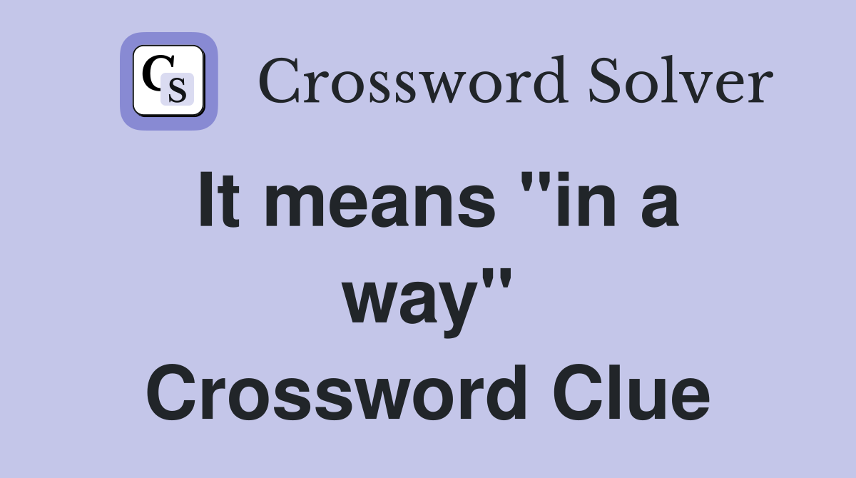 It means ''in a way'' Crossword Clue