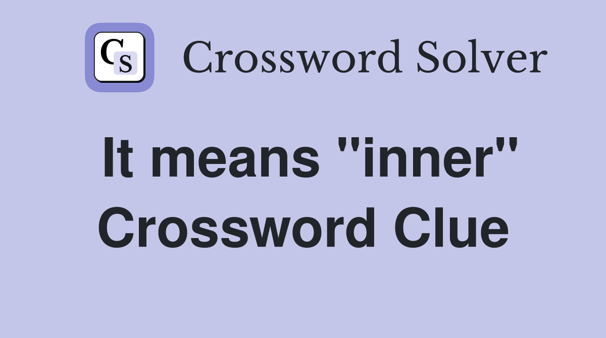 It means ''inner'' Crossword Clue
