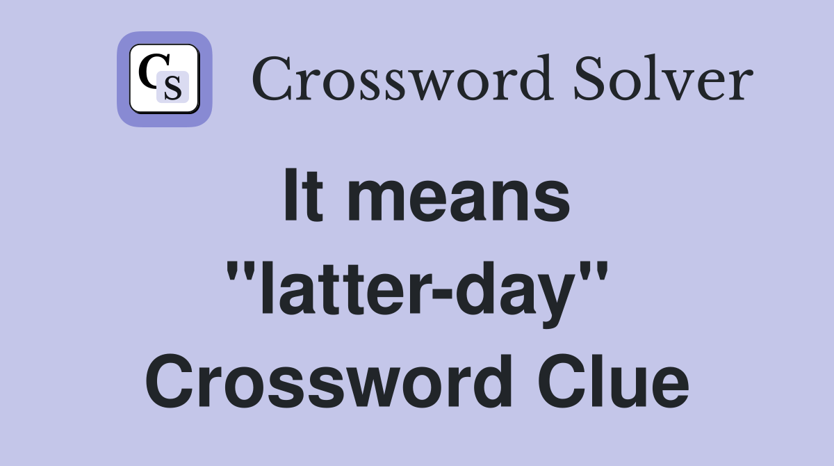 It means ''latter-day'' Crossword Clue