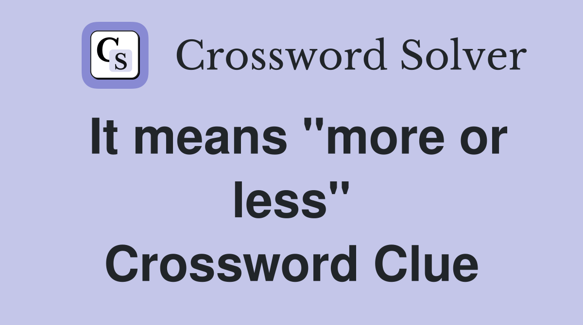 It means ''more or less'' Crossword Clue