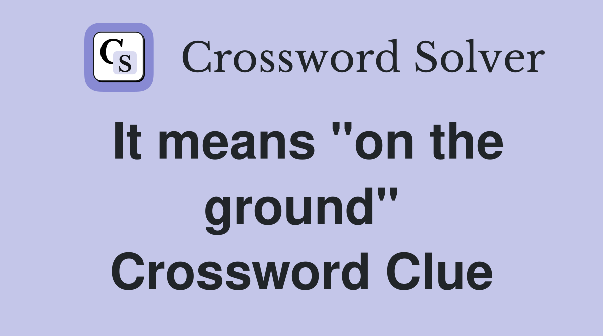 It means ''on the ground'' Crossword Clue