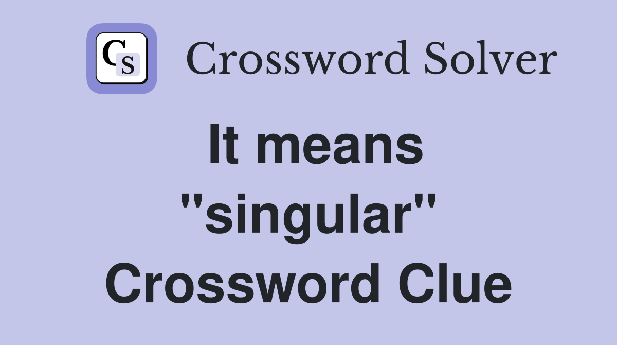 It means ''singular'' Crossword Clue