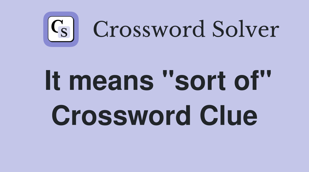 It means ''sort of'' Crossword Clue