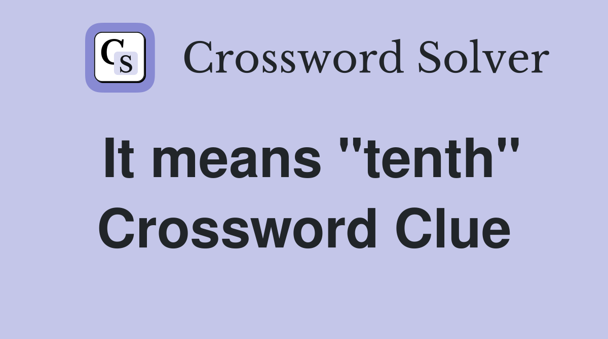 It means ''tenth'' Crossword Clue