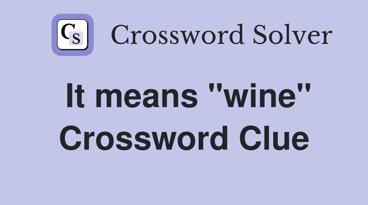 It means ''wine'' Crossword Clue