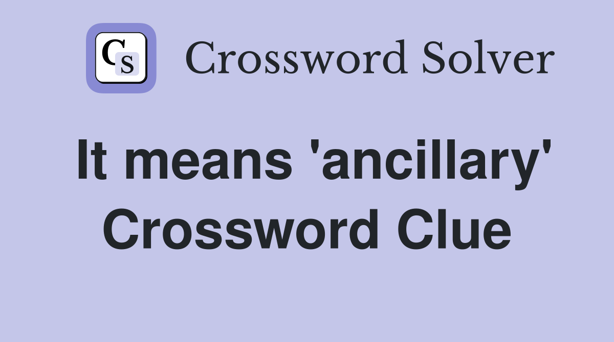 It means 'ancillary' Crossword Clue