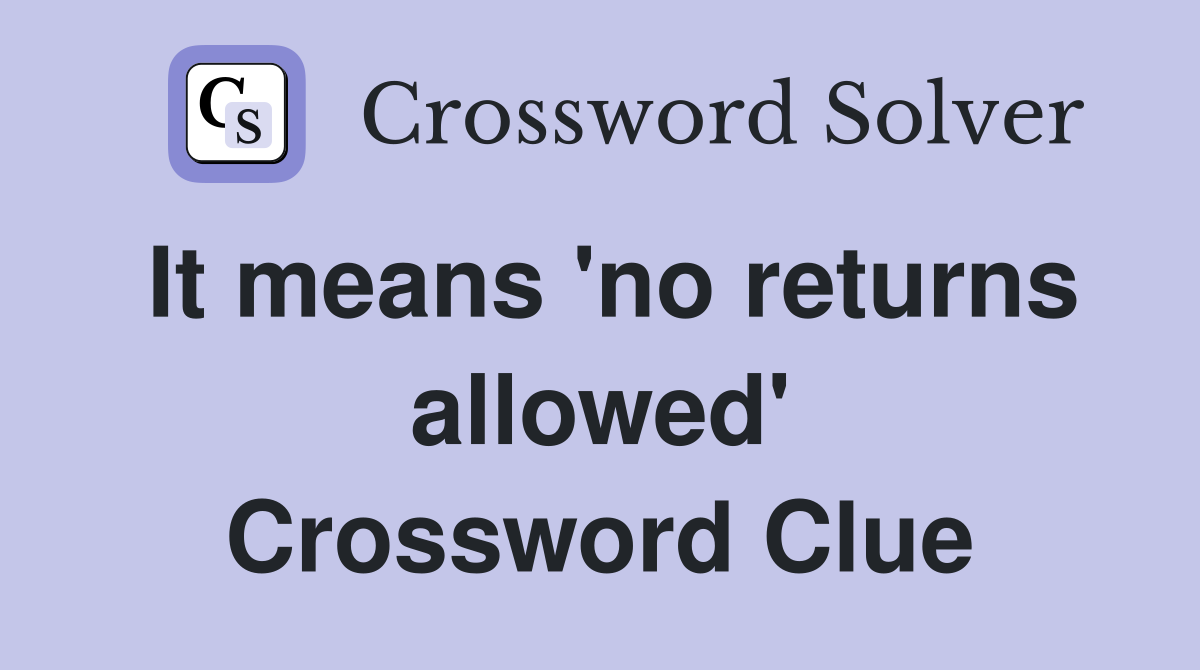 It means 'no returns allowed' Crossword Clue