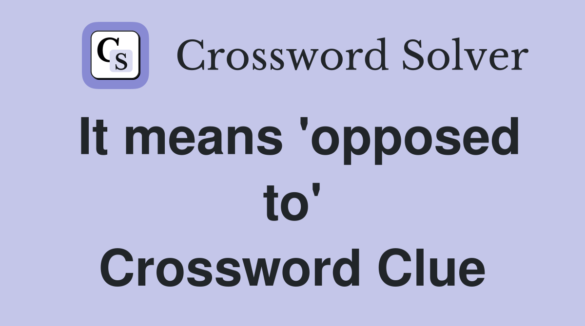 It means 'opposed to' Crossword Clue