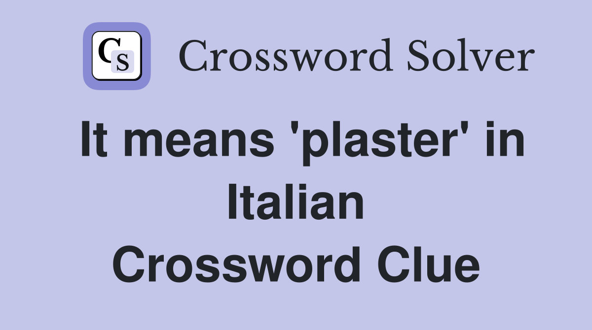 It means 'plaster' in Italian Crossword Clue
