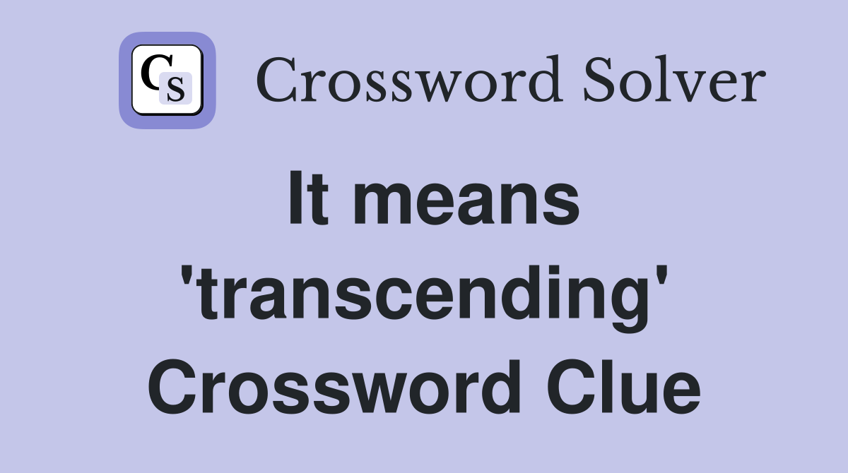It means 'transcending' Crossword Clue