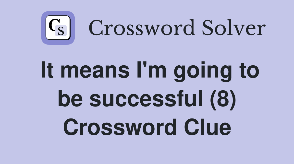 It means I'm going to be successful (8) Crossword Clue
