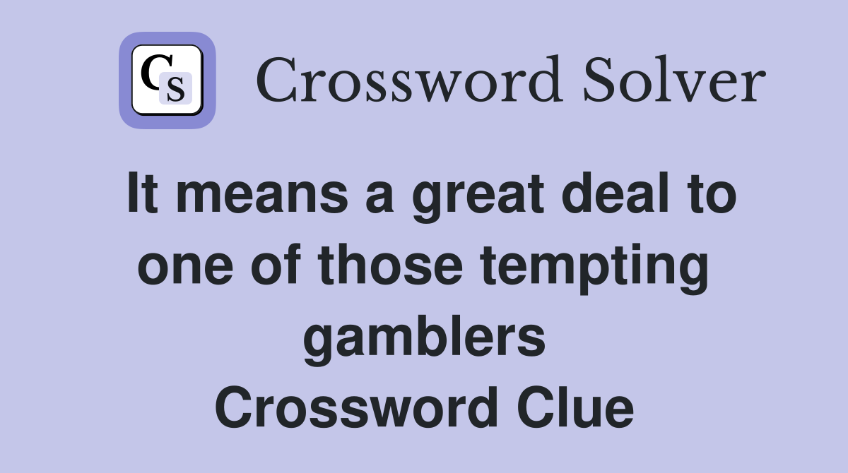 It means a great deal to one of those tempting gamblers Crossword Clue