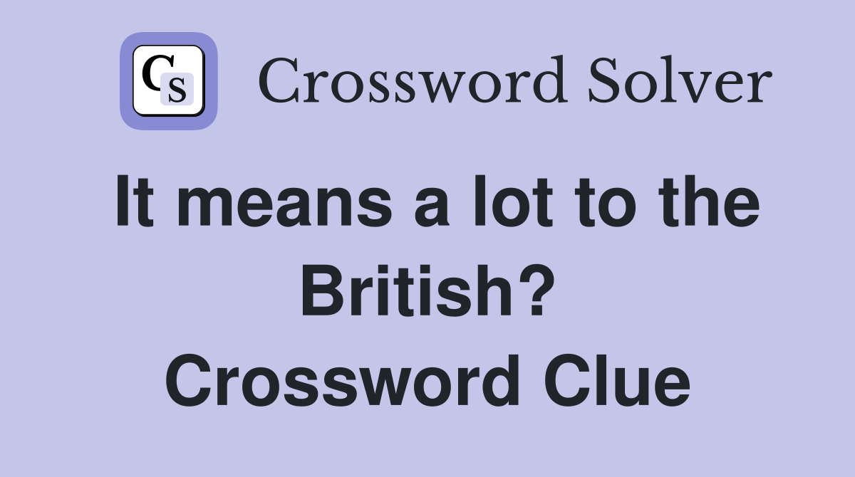 It means a lot to the British? Crossword Clue