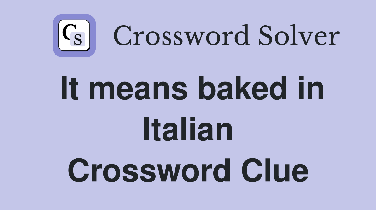 It means baked in Italian Crossword Clue