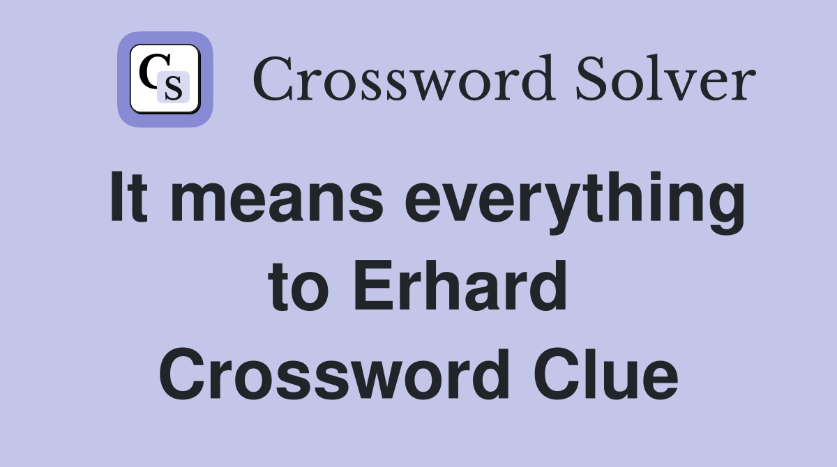 It means everything to Erhard Crossword Clue