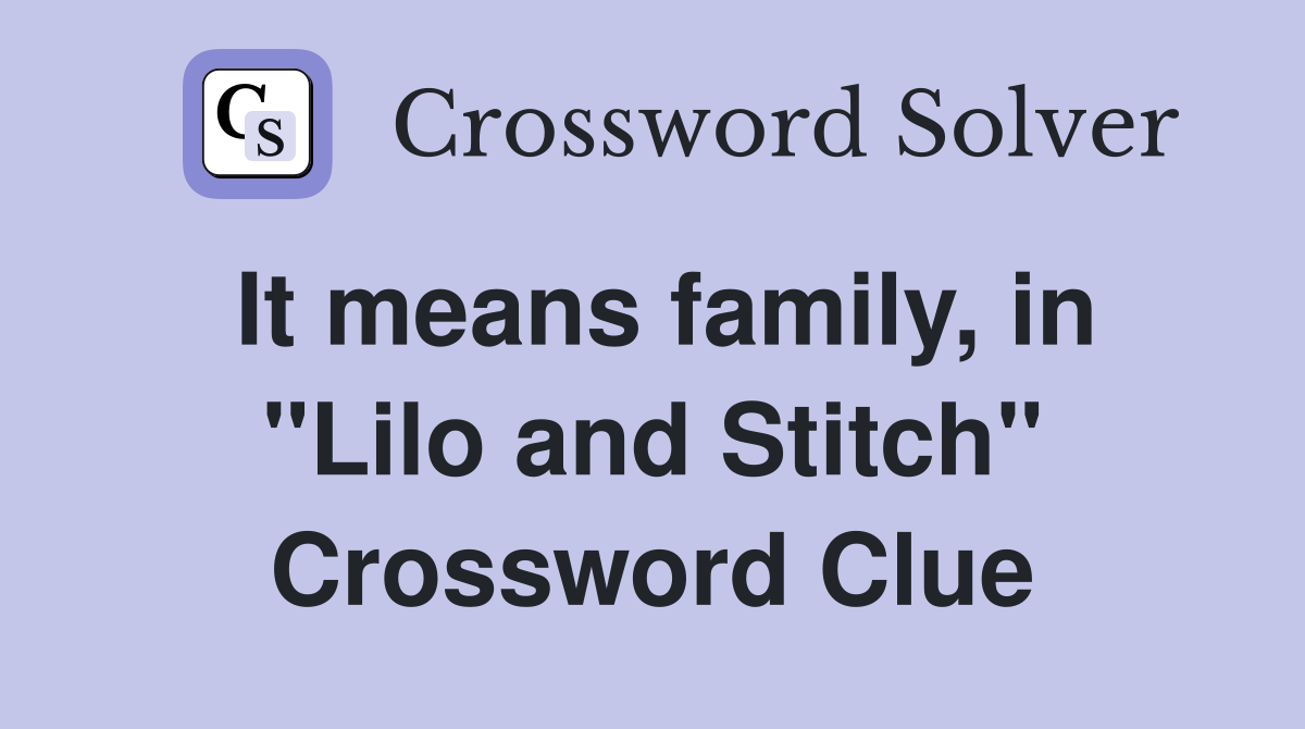 It means family, in "Lilo and Stitch" Crossword Clue
