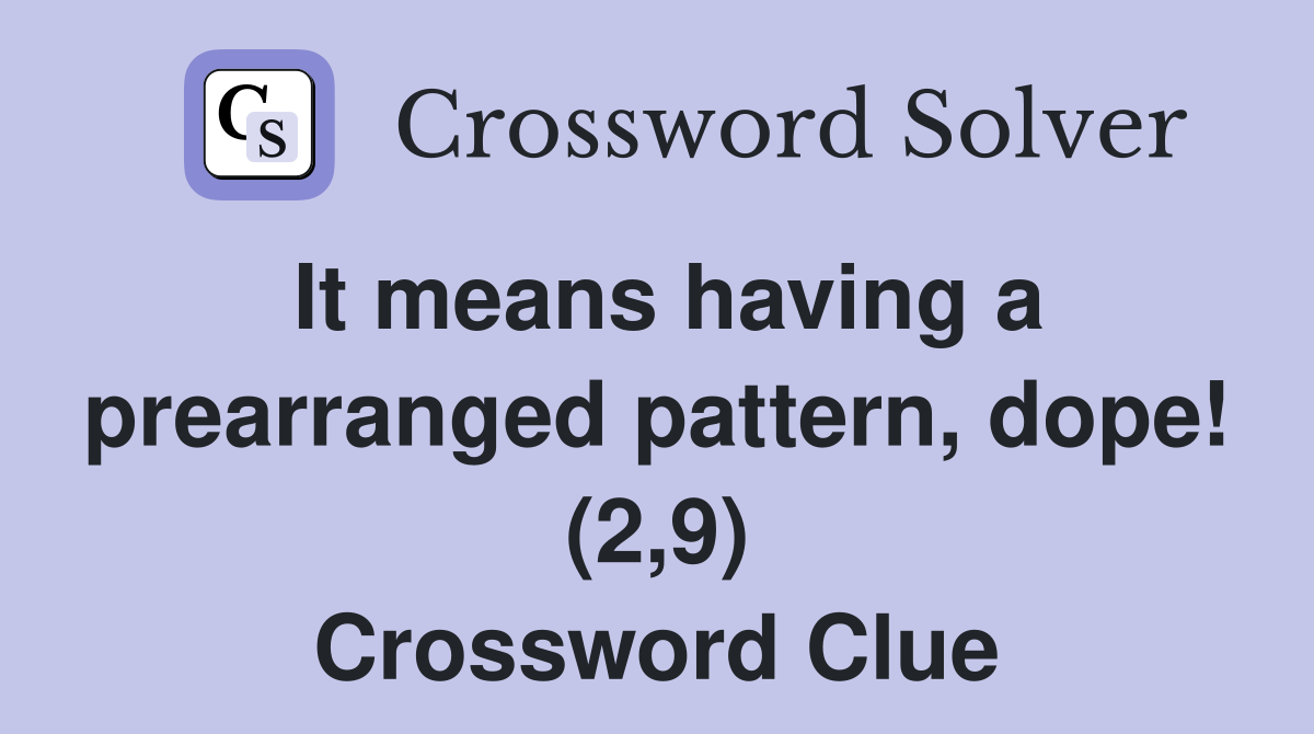 It means having a prearranged pattern, dope! (2,9) Crossword Clue