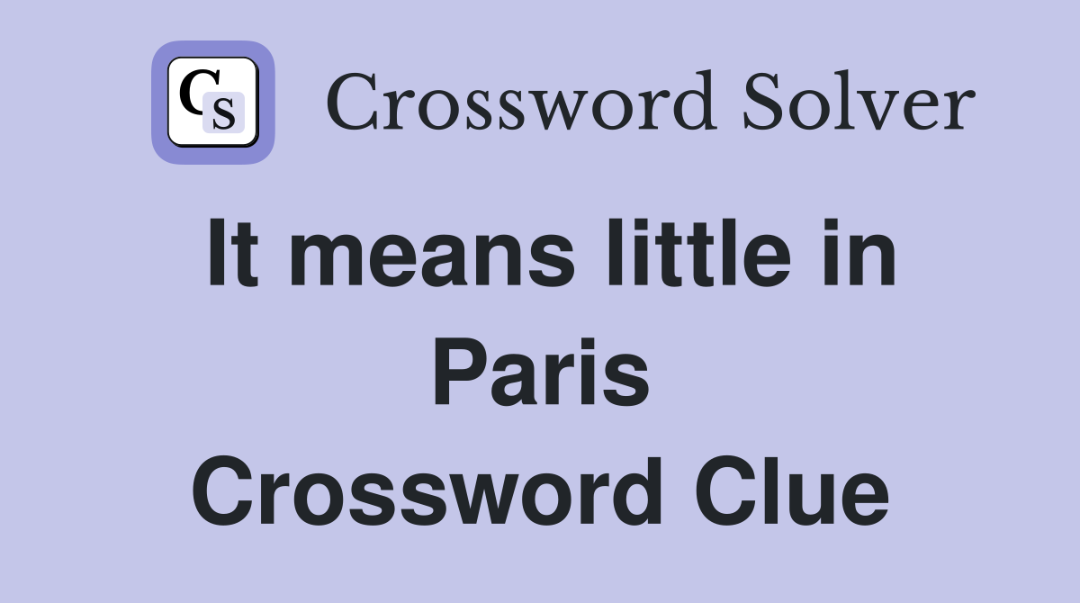 It means little in Paris Crossword Clue