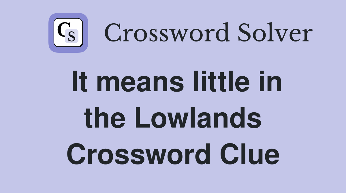 It means little in the Lowlands Crossword Clue