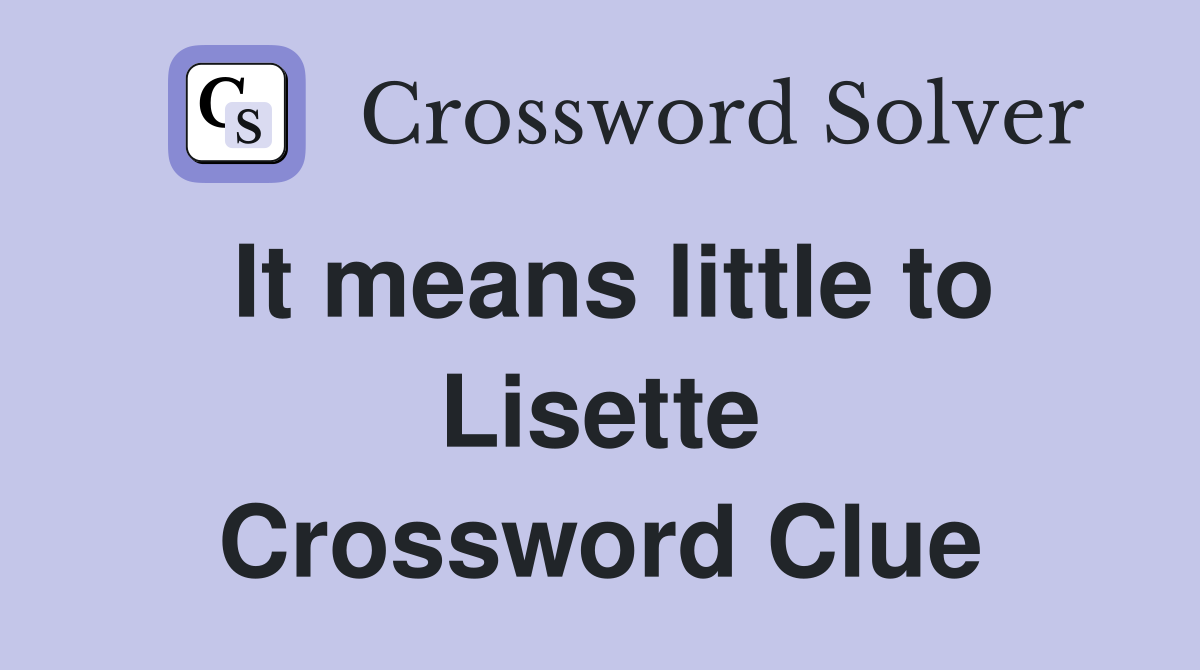 It means little to Lisette Crossword Clue