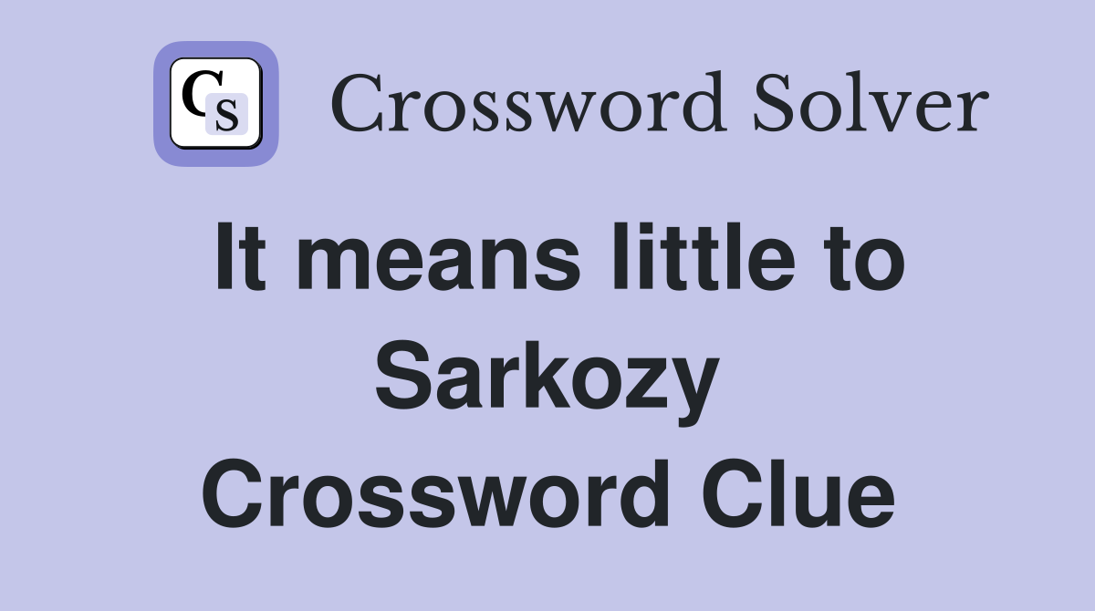 It means little to Sarkozy Crossword Clue