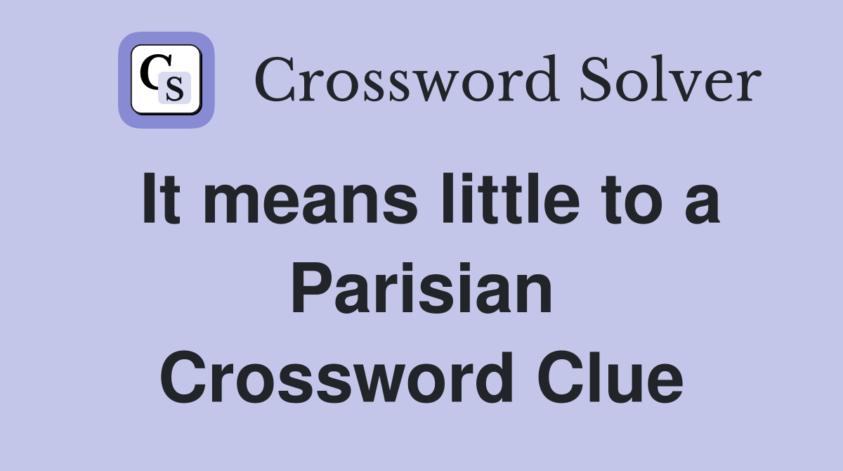 It means little to a Parisian Crossword Clue