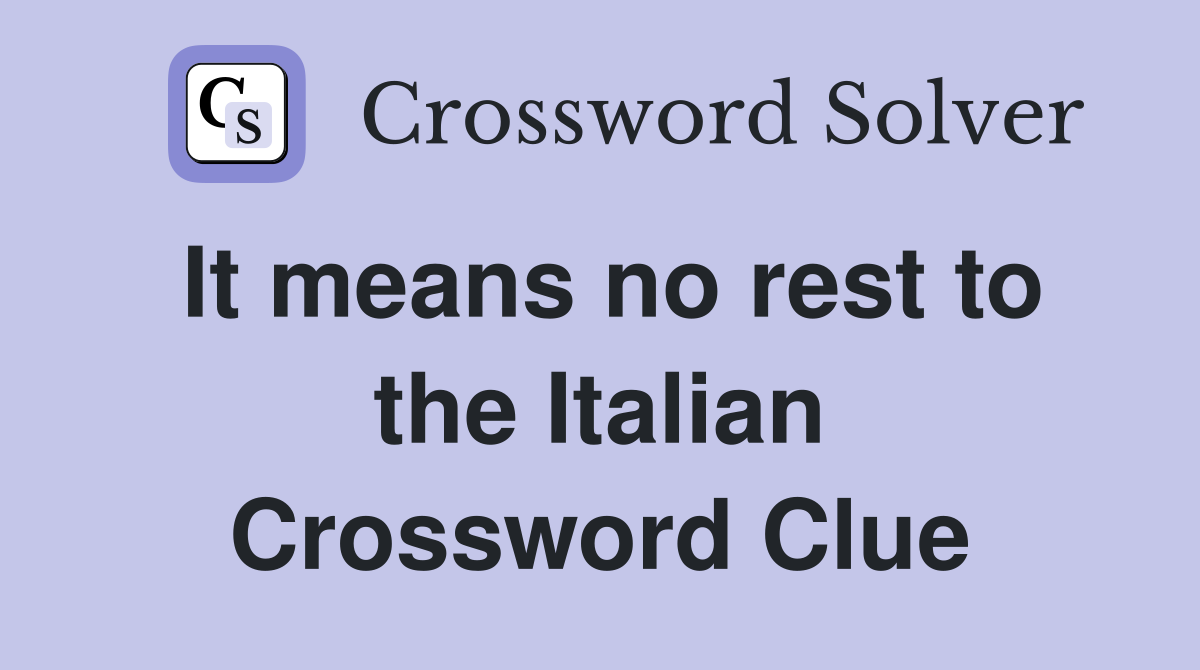 It means no rest to the Italian Crossword Clue