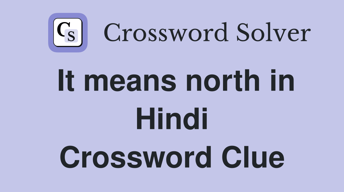It means north in Hindi Crossword Clue