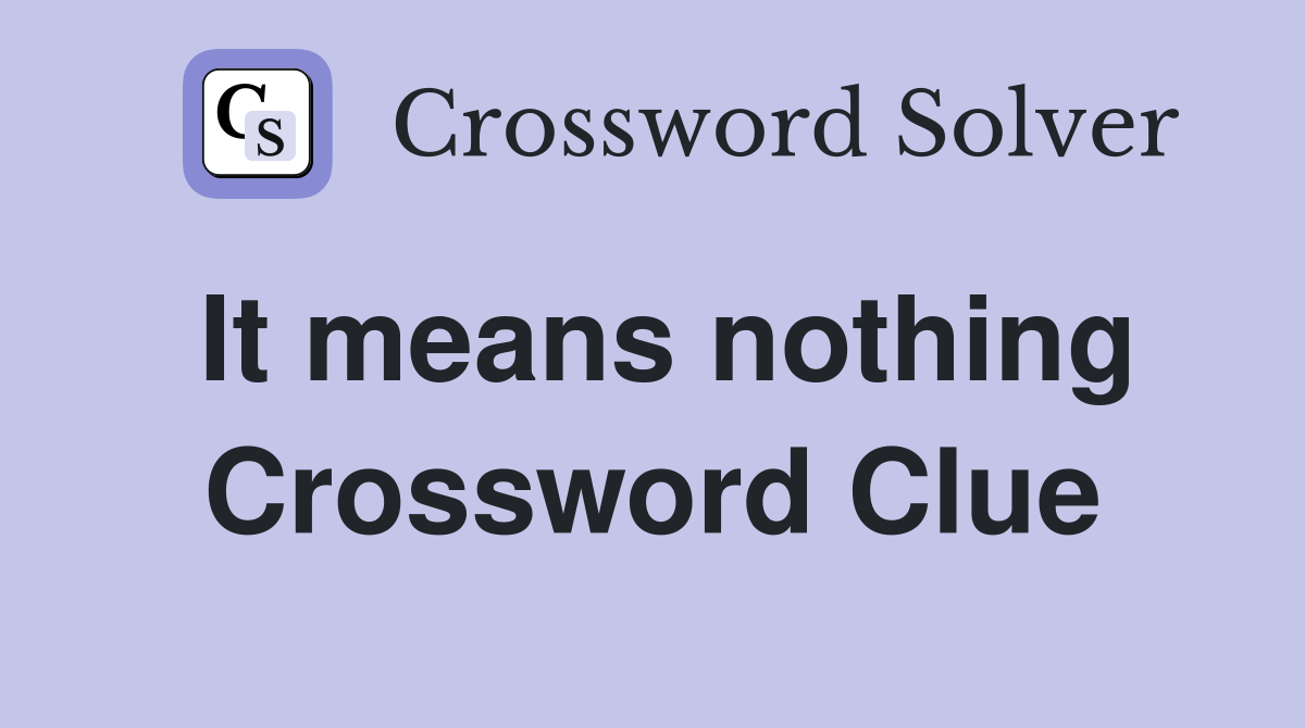 It means nothing Crossword Clue