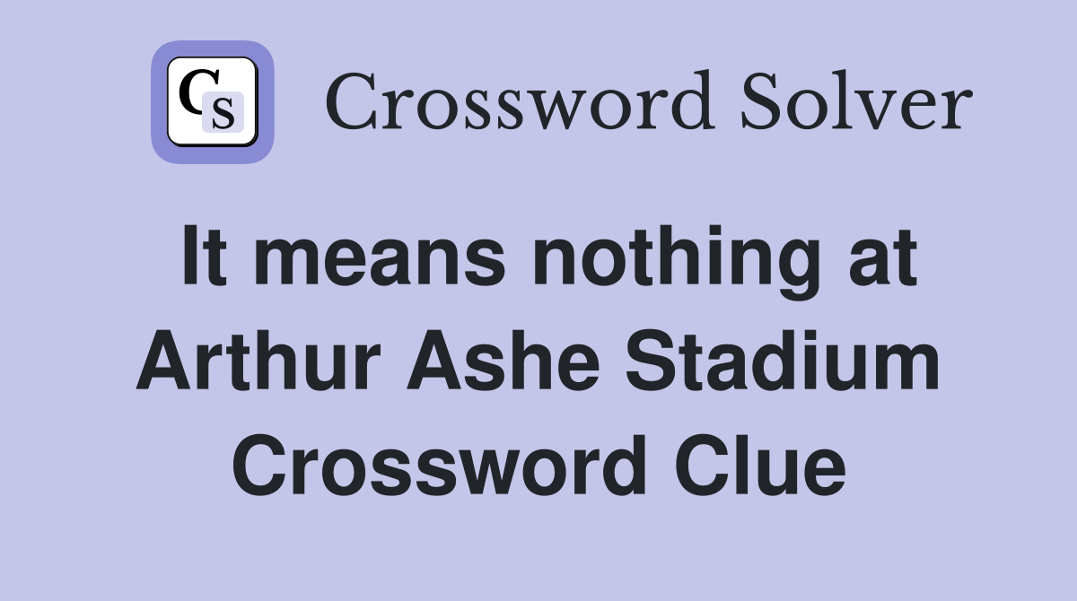 It means nothing at Arthur Ashe Stadium Crossword Clue
