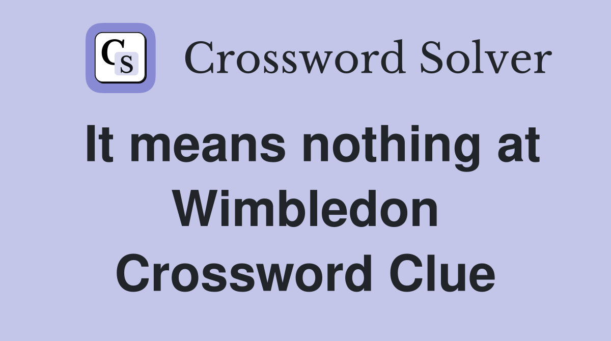 It means nothing at Wimbledon Crossword Clue
