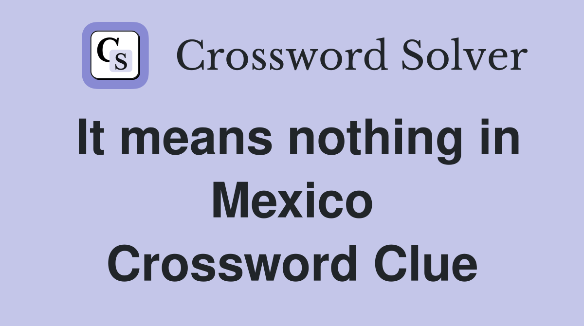 It means nothing in Mexico Crossword Clue