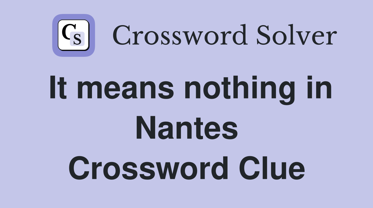 It means nothing in Nantes Crossword Clue