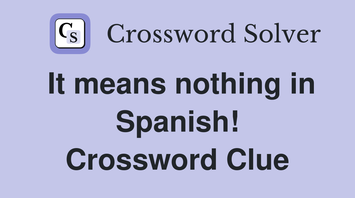 It means nothing in Spanish! Crossword Clue