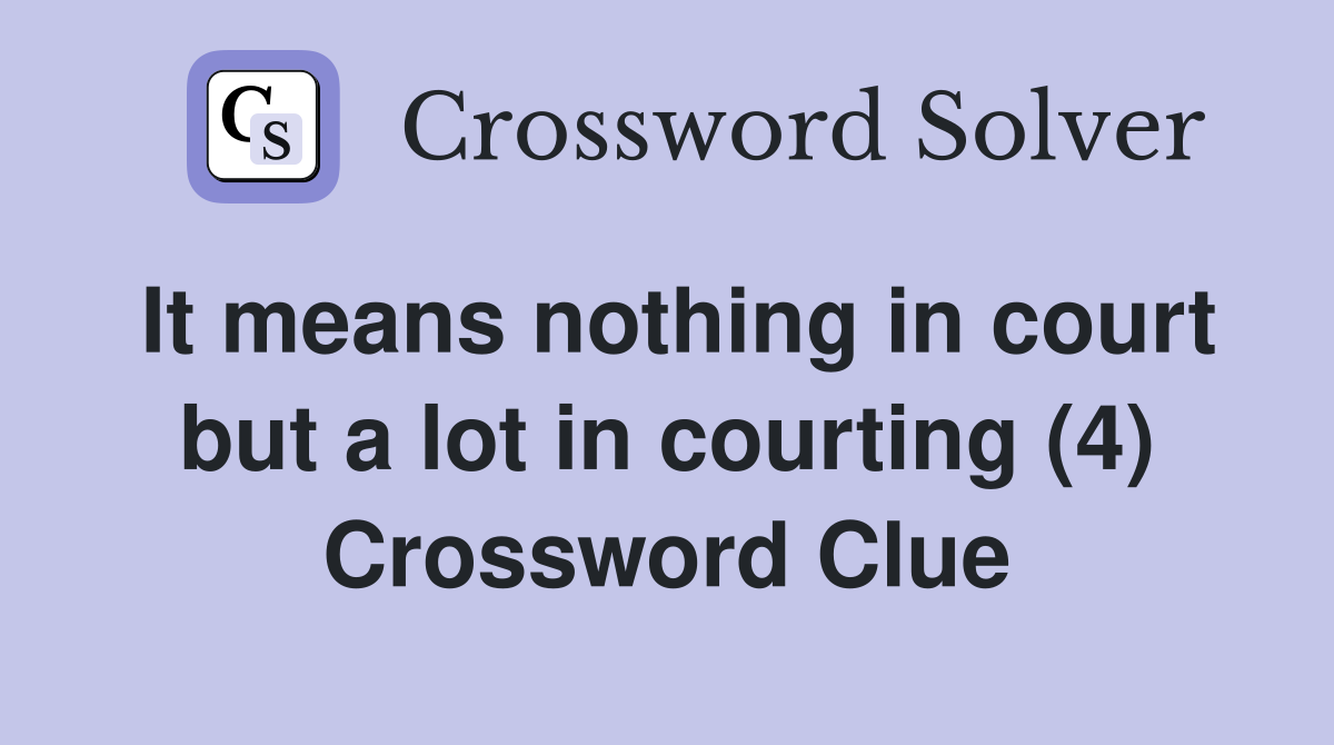 It means nothing in court but a lot in courting (4) Crossword Clue