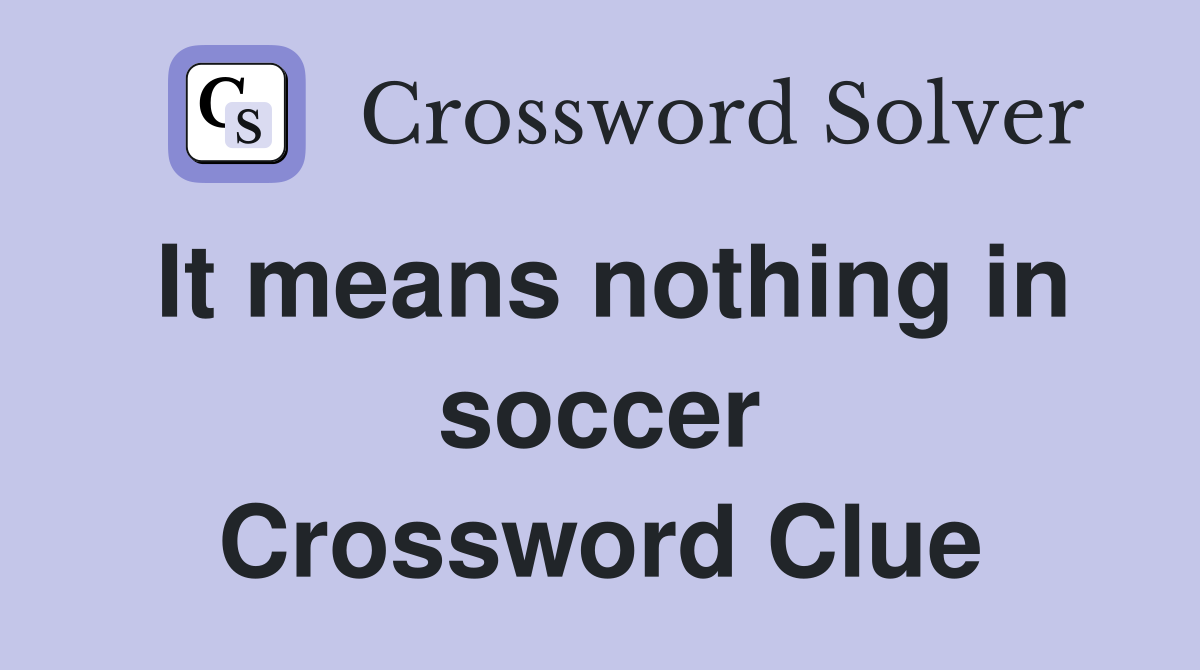 It means nothing in soccer Crossword Clue