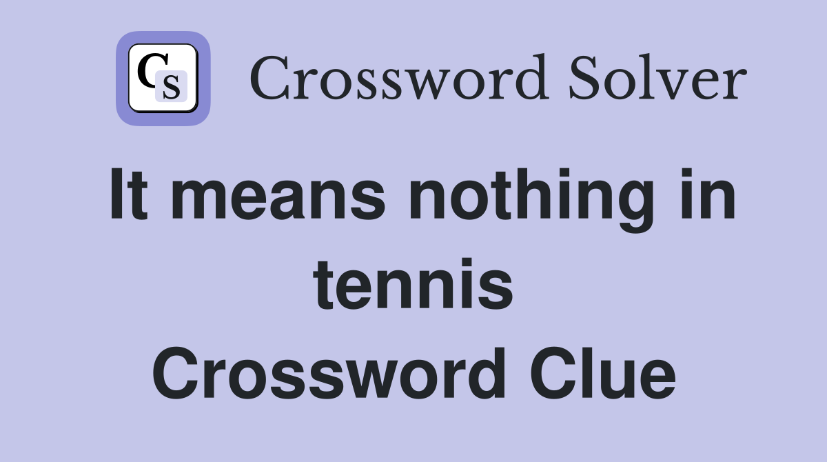 It means nothing in tennis Crossword Clue