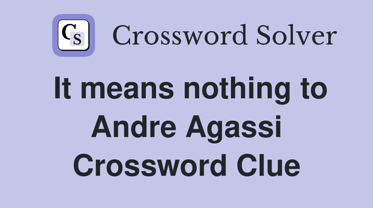 It means nothing to Andre Agassi Crossword Clue