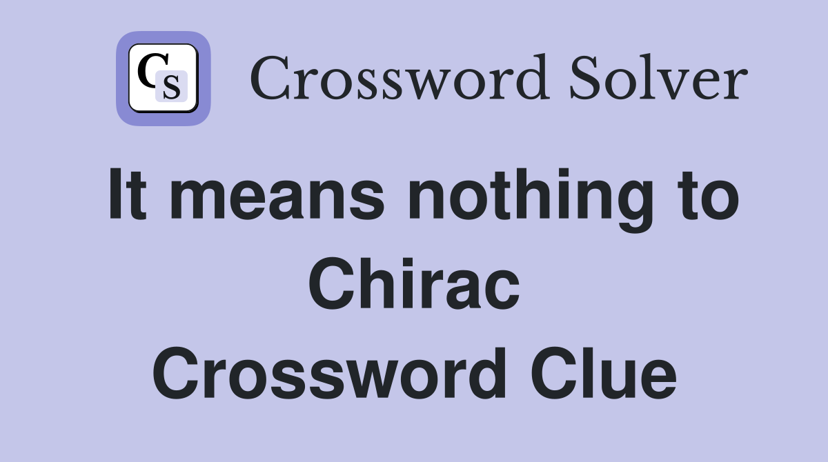 It means nothing to Chirac Crossword Clue
