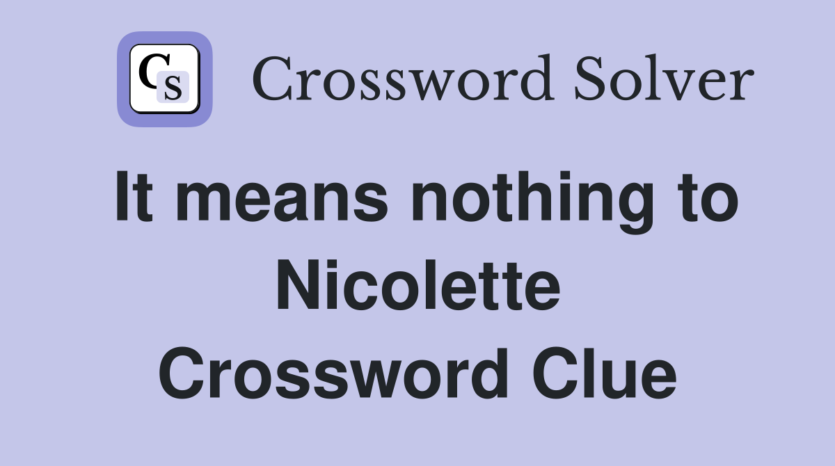 It means nothing to Nicolette Crossword Clue