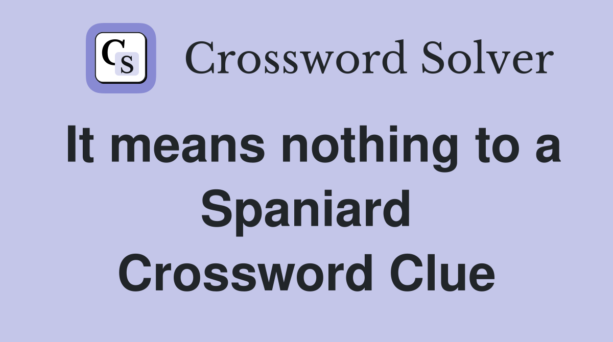It means nothing to a Spaniard Crossword Clue