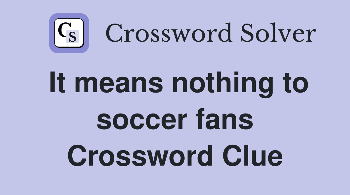 It means nothing to soccer fans Crossword Clue