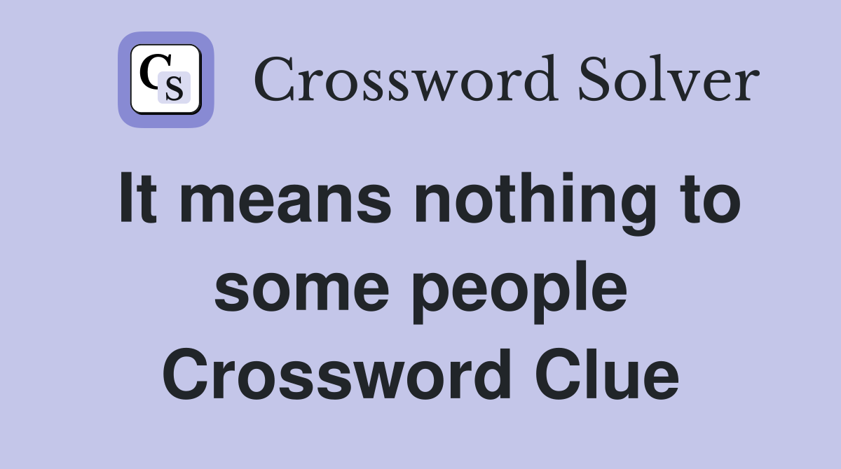 It means nothing to some people Crossword Clue