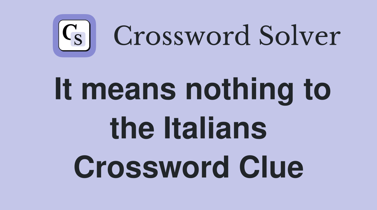 It means nothing to the Italians Crossword Clue