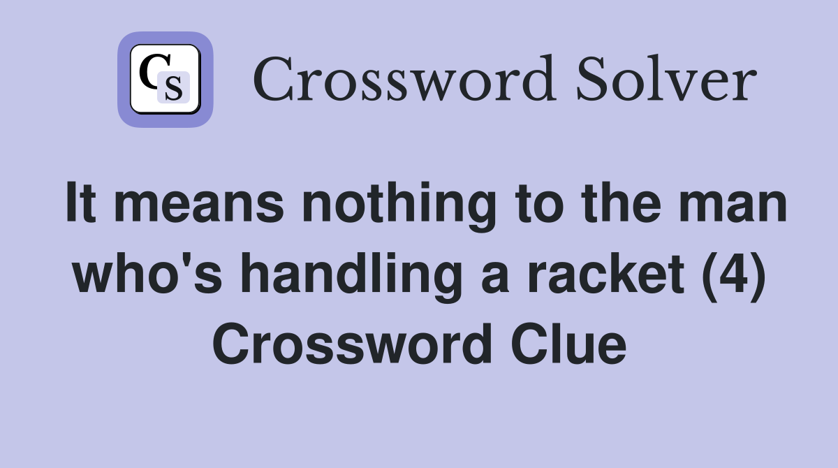 It means nothing to the man who's handling a racket (4) Crossword Clue