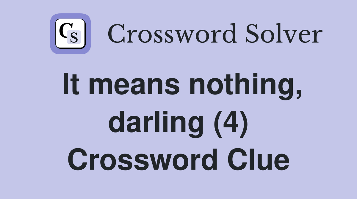 It means nothing, darling (4) Crossword Clue