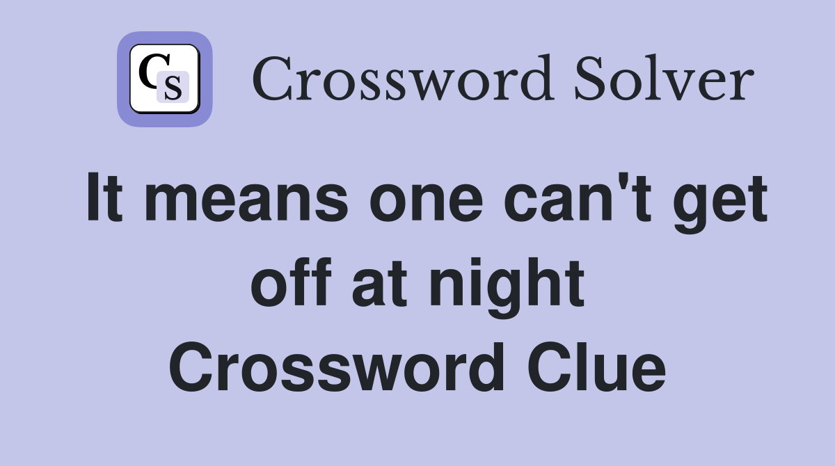 It means one can't get off at night Crossword Clue