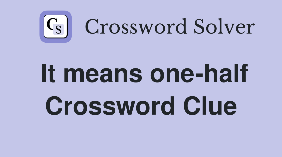 It means one-half Crossword Clue